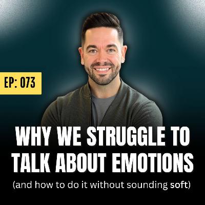 Ep: 073: Why We Struggle To Talk About Emotions (And How To Fix It)
