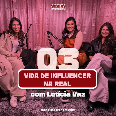 #03. Vida de influencer na real - com Leticia Vaz #03. Vida de influencer na real - com Leticia Vaz