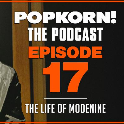 POPKORN! (THE LIFE OF MODENINE) EPISODE 17