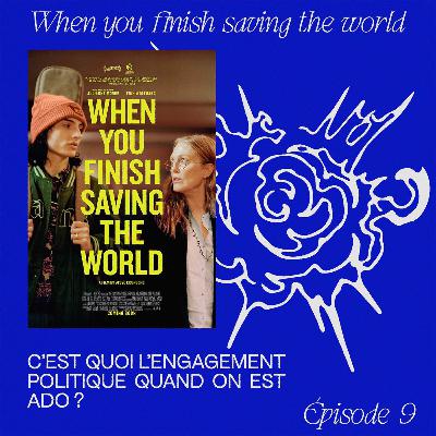 When you finish saving the world - C’est quoi l’engagement politique quand on est ado ?