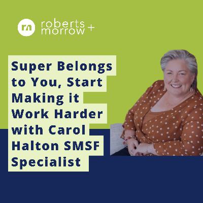 Super Belongs to You, Start Making it Work Harder with Carol Halton SMSF Specialist