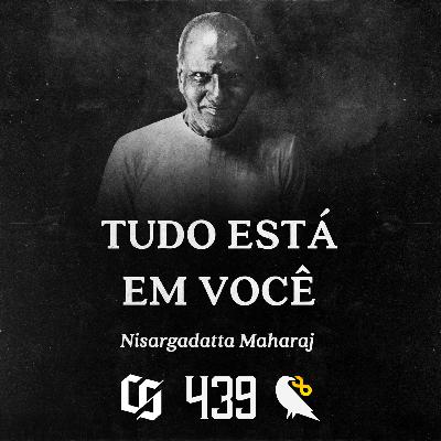 #439 - Nisargadatta Maharaj - Tudo está em Você