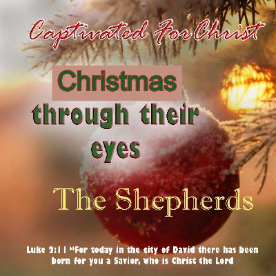 The Shepherds- Christmas Through Their Eyes: Captivated For Christ Episode 14