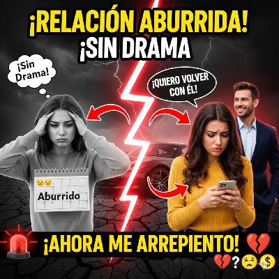 Deje a mi novio porque NUESTRA RELACION ERA ABURRIDA, no tenia DRAMA, ahora QUIERO VOLVER CON ÉL