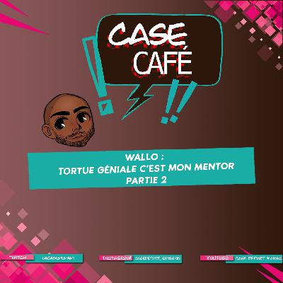 Tortue Géniale, c'est mon mentor - Partie 2 - Wallo - Case Café #12