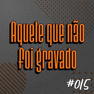 #15 - Aquele que não foi gravado | Podia tá gravando #15 - Aquele que não foi gravado | Podia tá gravando