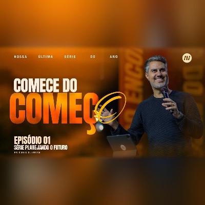 COMECE DO COMEÇO I Planejando o Futuro | #1 | Pastor Davis Oliveira COMECE DO COMEÇO I Planejando o Futuro | #1 | Pastor Davis Oliveira