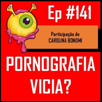 Ep 141 - Pornografia Vicia?