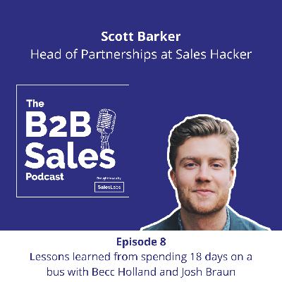 Episode 8 - Lessons learned from spending 18 days on a bus with Becc Holland and Josh Braun, with Scott Barker, Head of Partnerships at Sales Hacker