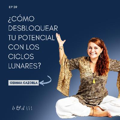 Cómo desbloquear tu potencial con los Ciclos Lunares, con Gemma Cazorla