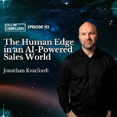 Episode 113 – The Human Edge in an AI-Powered Sales World with Jonathan Kvarfordt Episode 113 – The Human Edge in an AI-Powered Sales World with Jonathan Kvarfordt