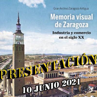 Zaragoza te habla - Presentación 'Memoria Visual de Zaragoza. Industria y Cio. en el SXX'