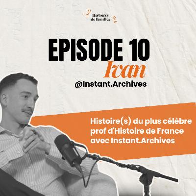 IVAN, HISTOIRE(S) DU PLUS CÉLÈBRE PROF D'HISTOIRE DE FRANCE AVEC Instant.Archives