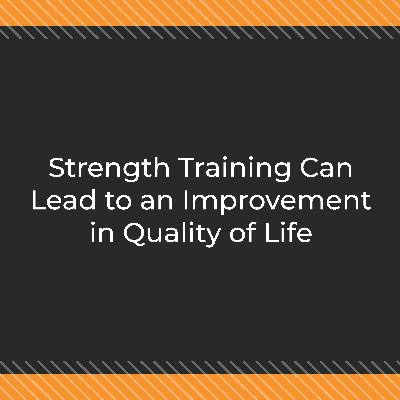 Strength Training Can Lead to an Improvement in Quality of Life