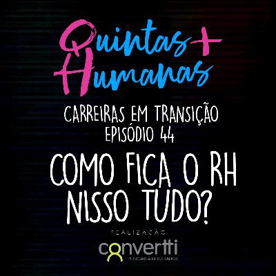 Episódio 44: Como fica o RH nisso tudo? (Carreiras em Transição) Episódio 44: Como fica o RH nisso tudo? (Carreiras em Transição)