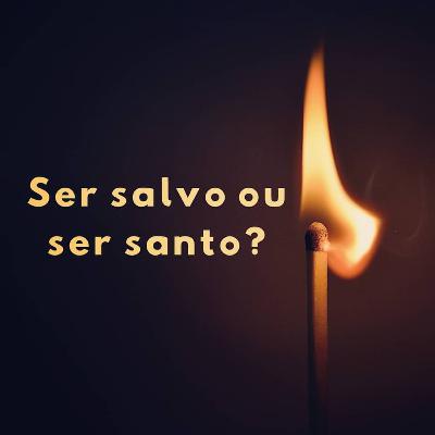 Ser SALVO ou Ser SANTO?