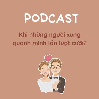 #8 Khi những người xung quanh mình lần lượt cưới?