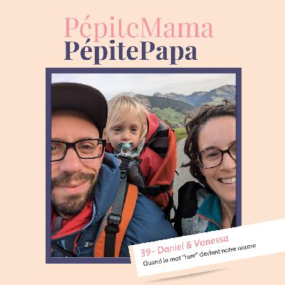 39 - Daniel & Vanessa - Quand le mot “rare” devient notre norme