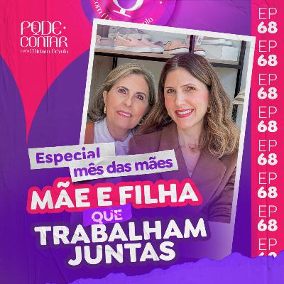 EP 68- Especial mês das mães: Mãe e filha que trabalham juntas EP 68- Especial mês das mães: Mãe e filha que trabalham juntas