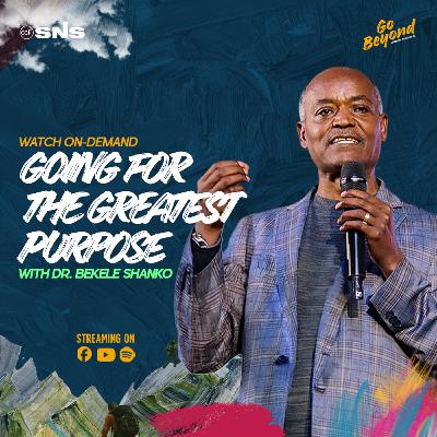 Go Beyond | Going For The Greatest Purpose | Dr. Bekele Shanko Go Beyond | Going For The Greatest Purpose | Dr. Bekele Shanko