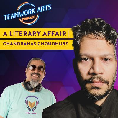 Teamwork Arts Podcast Ep 39 | Chandrahas Choudhury | The Pleasures of Reading