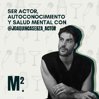 EP.47 @JOAQUINCASERZA_ACTOR | #SummerEdition 🌞 Historias de autoconocimiento y salud mental 🧠