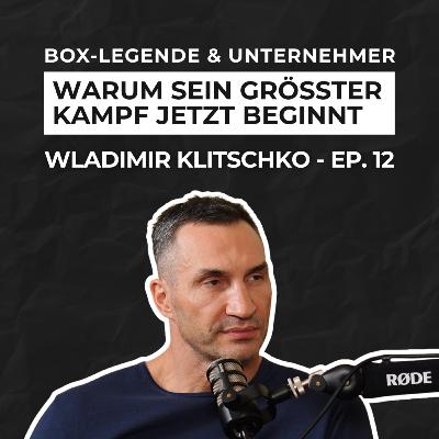 Ep. 12, Wladimir Klitschko - 12 Jahre Weltmeister, 200 Mio. Zuschauer, Krieg und Verantwortung