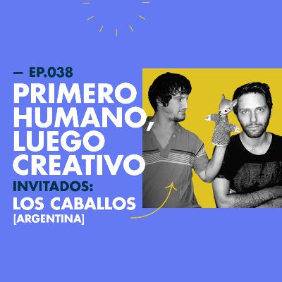 EP.038 | Primero humano, luego creativo [Feat. Los Caballos]