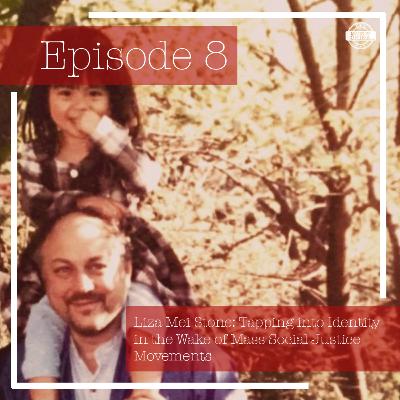 Episode 8: Liza Mei Stone - Tapping into Identity in the Wake of Mass Social Justice Movements Episode 8: Liza Mei Stone - Tapping into Identity in the Wake of Mass Social Justice Movements