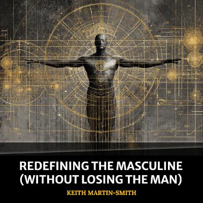 Redefining the Masculine (Without Losing the Man)