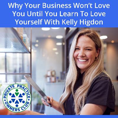 Why Your Business Wonโt Love You Until You Learn To Love Yourself With Kelly Higdon Why Your Business Wonโt Love You Until You Learn To Love Yourself With Kelly Higdon