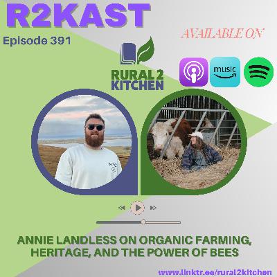 R2Kast 391 – Annie Landless on organic farming, heritage, and the power of bees