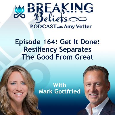 Episode 164: Get It Done: Resiliency Separates The Good From Great With Mark Gottfried