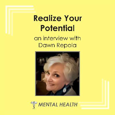 Mental Health - Realize Your Potential - with Dawn Repola Mental Health - Realize Your Potential - with Dawn Repola