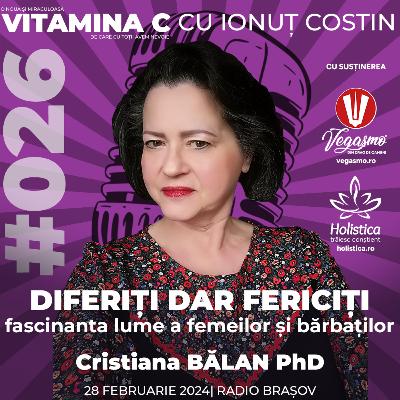 🎙️ 026 Cristiana BĂLAN PhD | Diferiți dar fericiți – incursiune în fascinanta lume a femeilor şi a bărbaţilor #VitaminaCcuIonutCOSTIN