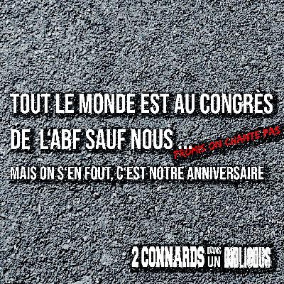 Tout le monde est à l'ABF sauf nous - mais on s'en fout c'est notre anniversaire !