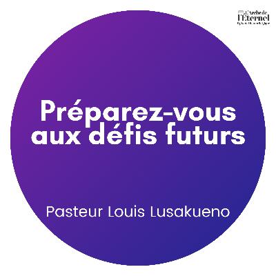 Préparez-vous aux défis futurs — Pasteur Louis Lusakueno