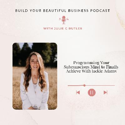 Episode 54: Programming Your Subconscious Mind to Finally Achieve With Jackie Adams