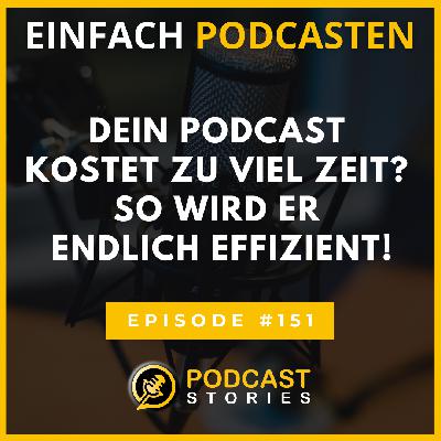 #151 - Dein Podcast kostet zu viel Zeit? So wird er endlich effizient! #151 - Dein Podcast kostet zu viel Zeit? So wird er endlich effizient!