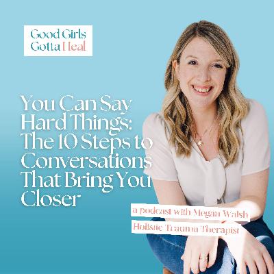 You Can Say Hard Things: The 10 Steps to Conversations That Bring You Closer