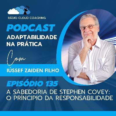 A Sabedoria de Stephen Covey: O Príncipio da Responsabilidade - ADAPTABILIDADE NA PRÁTICA #135