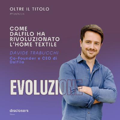 Comunicare l’home textile oggi: il modello Dalfilo | Davide Trabucchi, Co-founder e CEO di Dalfilo Comunicare l’home textile oggi: il modello Dalfilo | Davide Trabucchi, Co-founder e CEO di Dalfilo