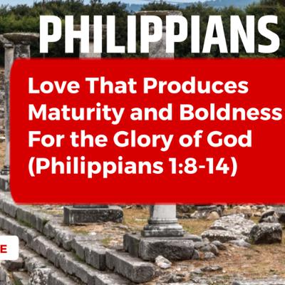 Love That Produces Maturity And Boldness For The Glory Of God