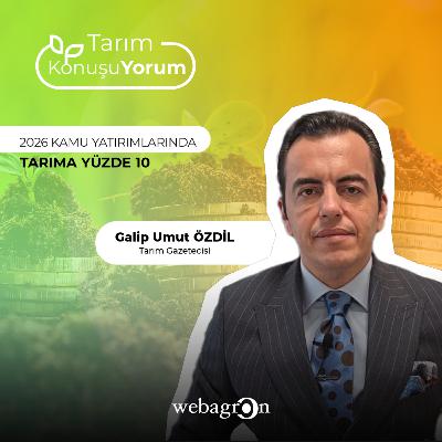 Tarım KonuşuYorum | Tarım Gazetecisi Galip Umut Özdil | 2026 Kamu Yatırımlarında Tarıma Yüzde 10
