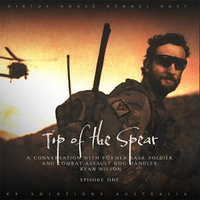 Tip of the Spear: A Conversation with Former SASR Soldier and Combat Assault Dog Handler Ryan Wilson - Episode 1