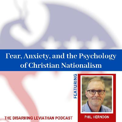 Fear, Anxiety, and the Psychology of Christian Nationalism w/ Phil Herndon (Rerelease)
