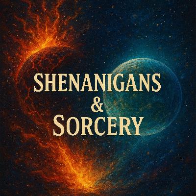 Shenanigans & Sorcery Ep.6 - The END of the BEGINNING