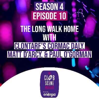 S4 EP10 - The Long Walk Home w/ Clontarf's Cormac Daly, Matt D'Arcy & Paul Gorman