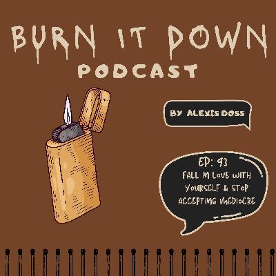 Ep 93: Fall in love with yourself & stop accepting mediocre Ep 93: Fall in love with yourself & stop accepting mediocre