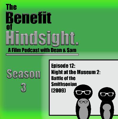 Night at the Museum 2 - Battle of the Smithsonian (2009) - The Benefit of Hindsight Podcast - Season 3 Episode 12